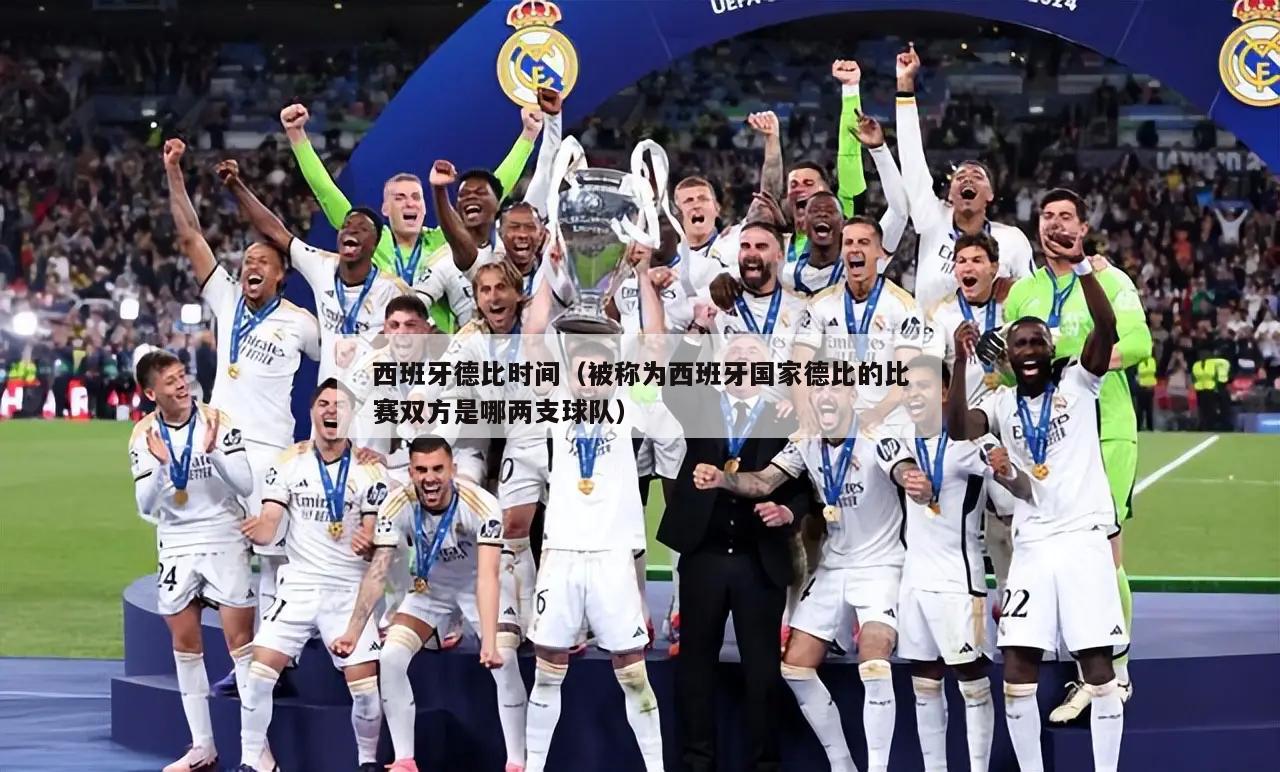 西班牙德比时间（被称为西班牙国家德比的比赛双方是哪两支球队）  第1张