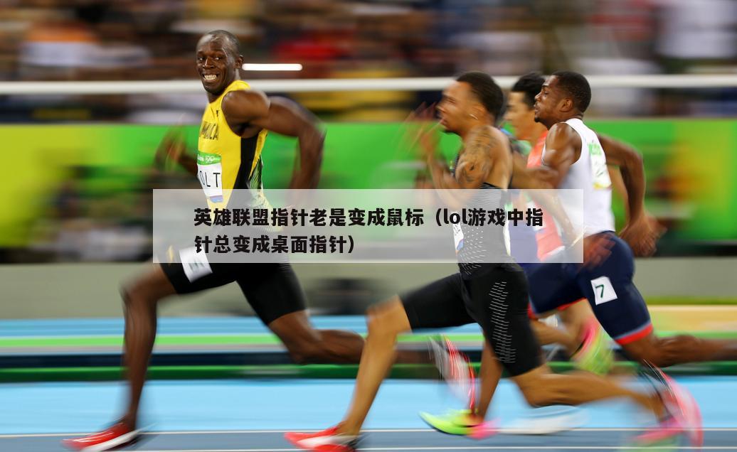 英雄联盟指针老是变成鼠标（lol游戏中指针总变成桌面指针）  第3张
