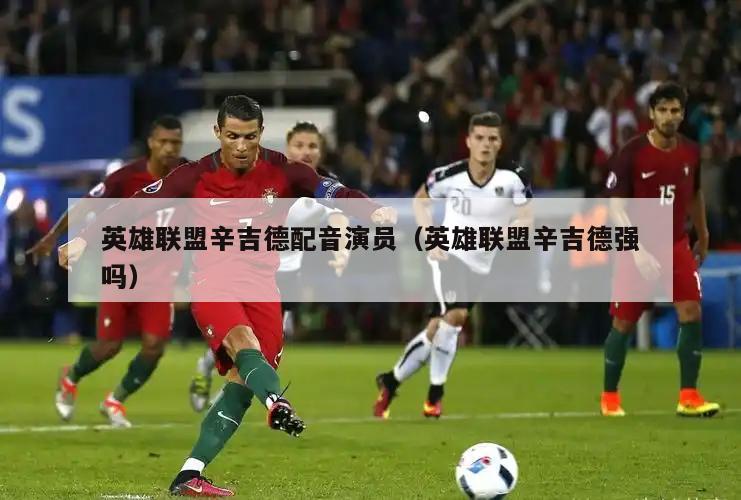 英雄联盟辛吉德配音演员（英雄联盟辛吉德强吗）  第5张
