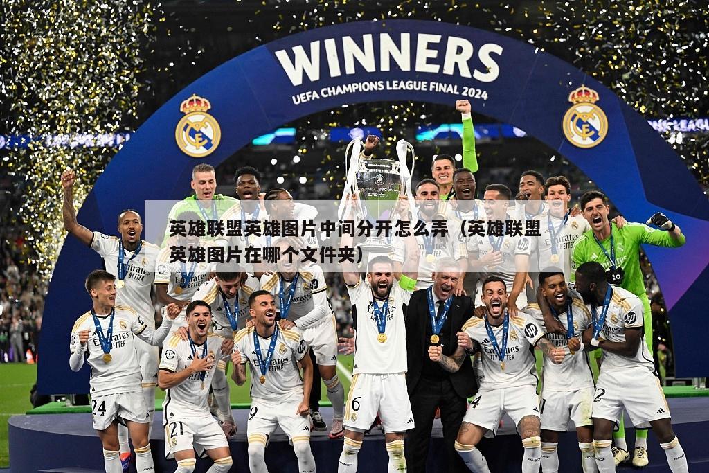 英雄联盟英雄图片中间分开怎么弄（英雄联盟英雄图片在哪个文件夹）  第5张