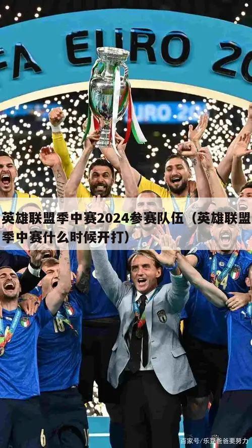 英雄联盟季中赛2024参赛队伍（英雄联盟季中赛什么时候开打）  第1张