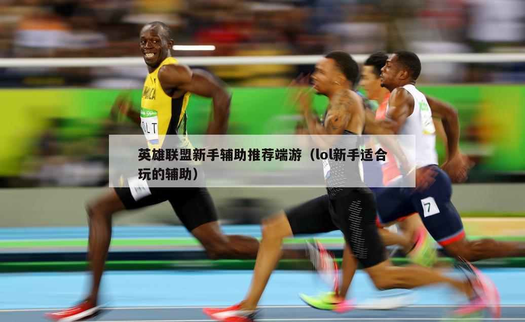 英雄联盟新手辅助推荐端游（lol新手适合玩的辅助）  第3张