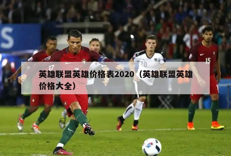 英雄联盟英雄价格表2020（英雄联盟英雄价格大全）  第2张