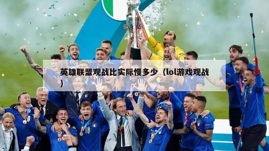 英雄联盟观战比实际慢多少（lol游戏观战）  第1张