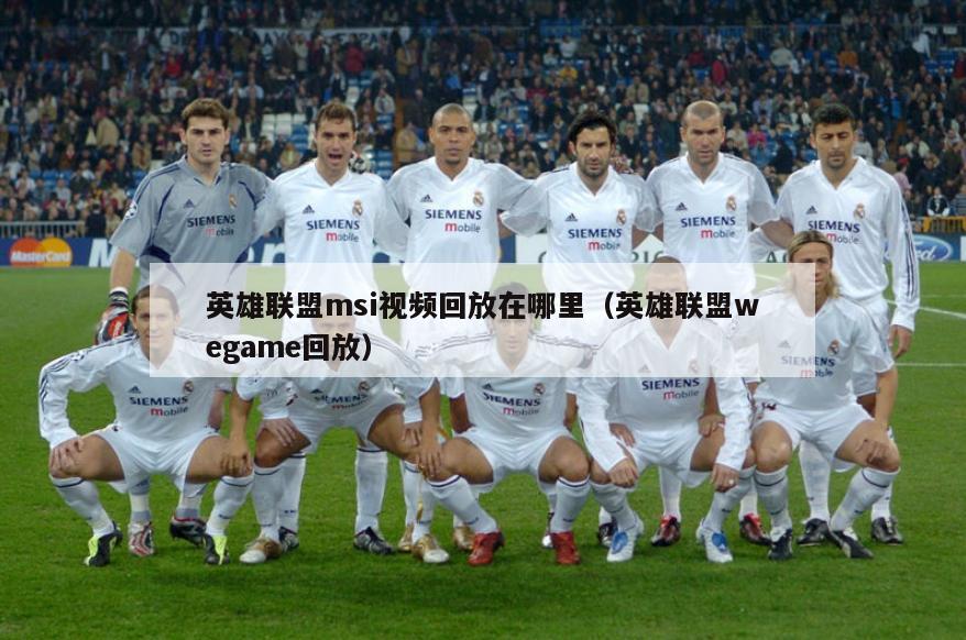 英雄联盟msi视频回放在哪里（英雄联盟wegame回放）  第4张