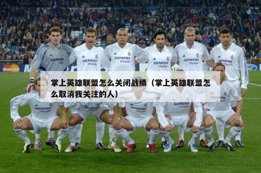 掌上英雄联盟怎么关闭战绩（掌上英雄联盟怎么取消我关注的人）  第1张