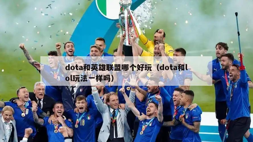 dota和英雄联盟哪个好玩（dota和lol玩法一样吗）  第4张