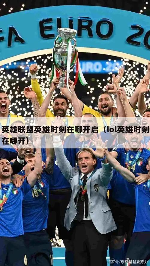 英雄联盟英雄时刻在哪开启（lol英雄时刻在哪开）  第5张