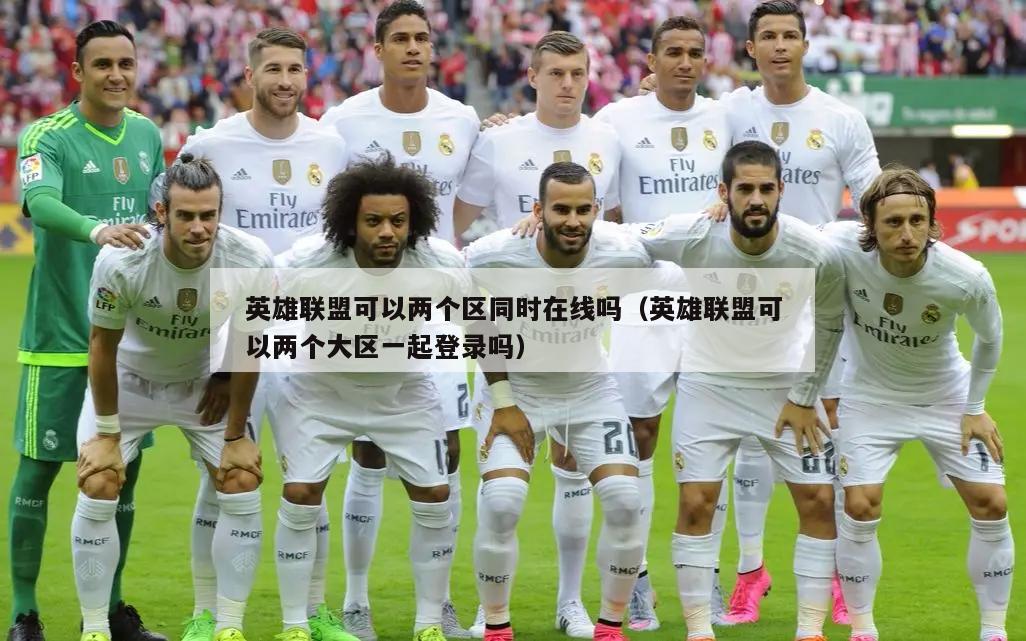 英雄联盟可以两个区同时在线吗（英雄联盟可以两个大区一起登录吗）