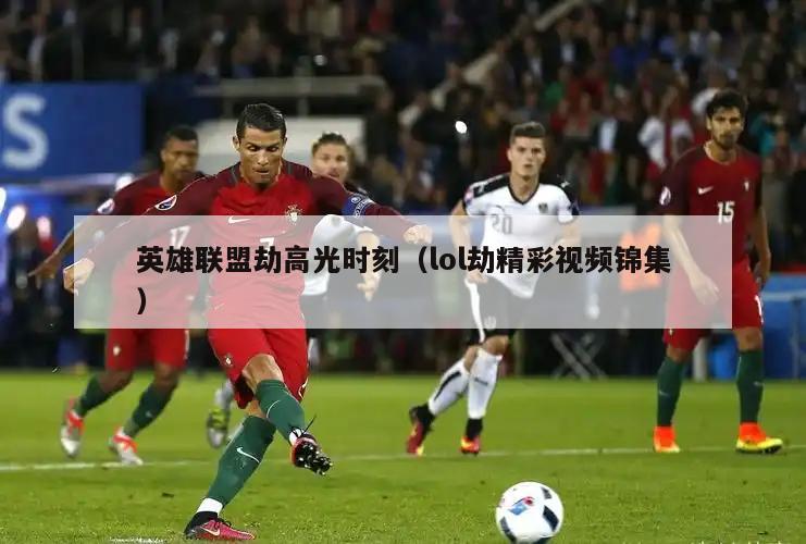 英雄联盟劫高光时刻（lol劫精彩视频锦集）